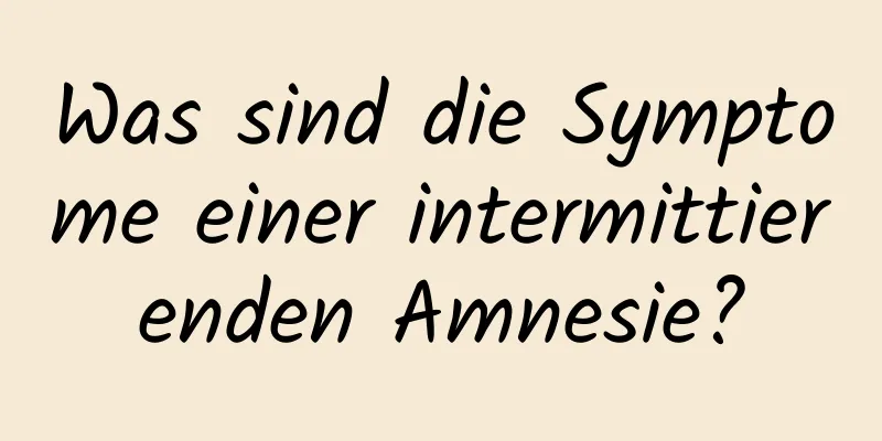 Was sind die Symptome einer intermittierenden Amnesie?