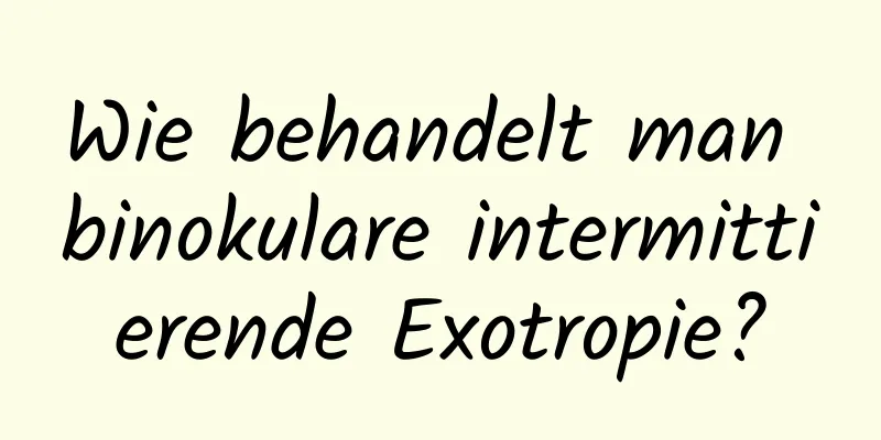 Wie behandelt man binokulare intermittierende Exotropie?