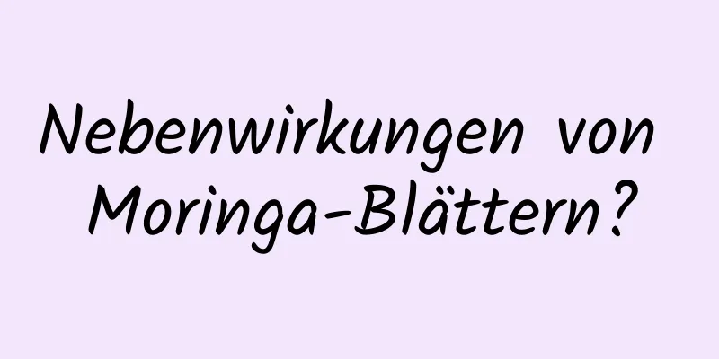 Nebenwirkungen von Moringa-Blättern?