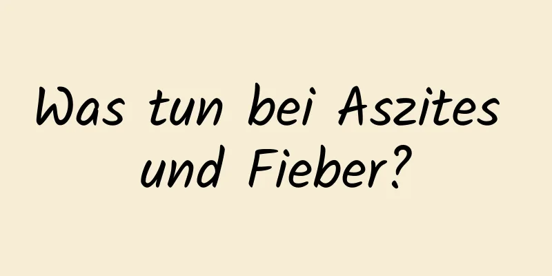 Was tun bei Aszites und Fieber?