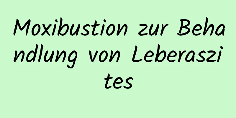 Moxibustion zur Behandlung von Leberaszites