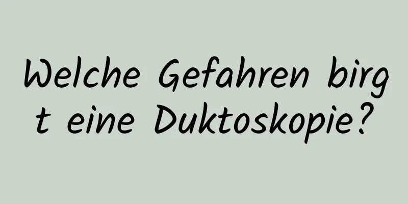 Welche Gefahren birgt eine Duktoskopie?