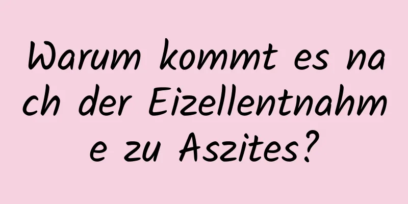 Warum kommt es nach der Eizellentnahme zu Aszites?