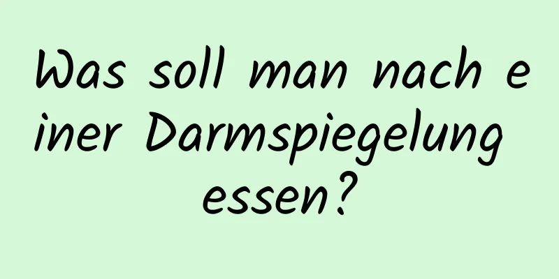 Was soll man nach einer Darmspiegelung essen?