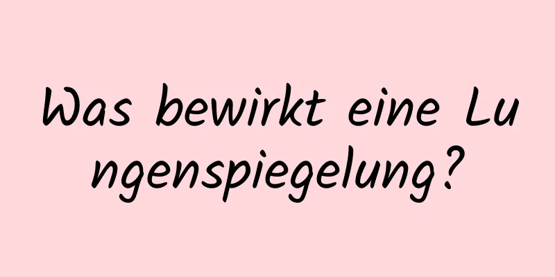 Was bewirkt eine Lungenspiegelung?