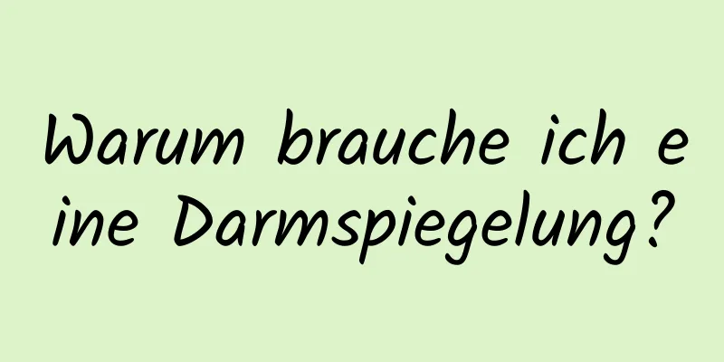 Warum brauche ich eine Darmspiegelung?