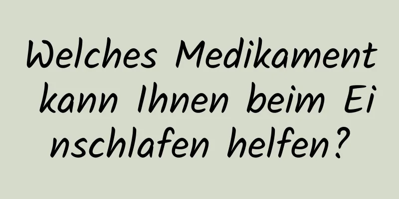 Welches Medikament kann Ihnen beim Einschlafen helfen?