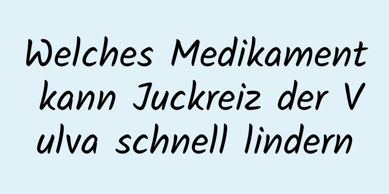 Welches Medikament kann Juckreiz der Vulva schnell lindern