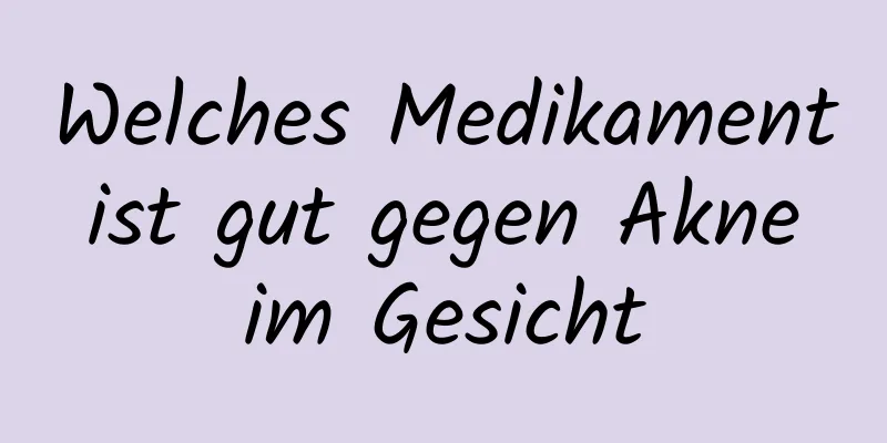 Welches Medikament ist gut gegen Akne im Gesicht