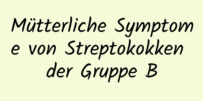 Mütterliche Symptome von Streptokokken der Gruppe B