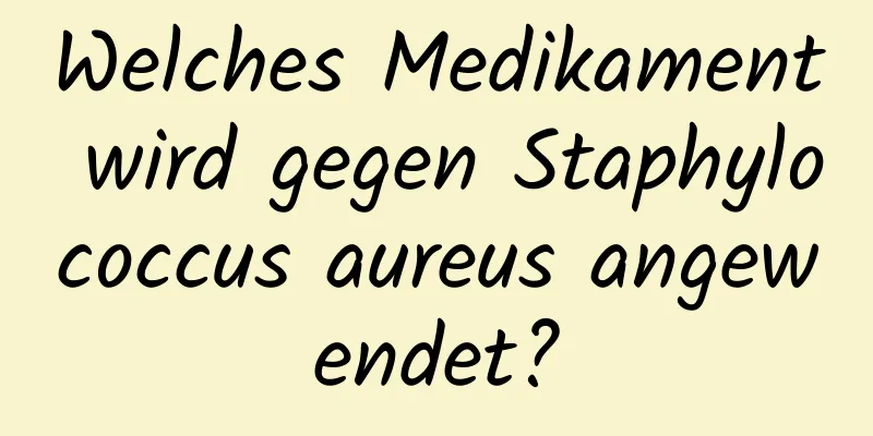 Welches Medikament wird gegen Staphylococcus aureus angewendet?