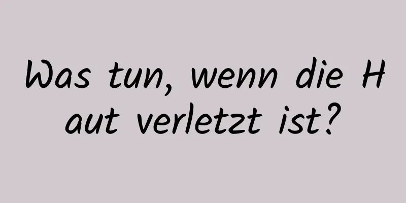 Was tun, wenn die Haut verletzt ist?