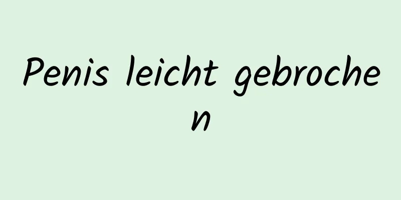 Penis leicht gebrochen