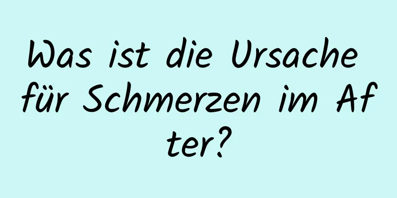 Was ist die Ursache für Schmerzen im After?