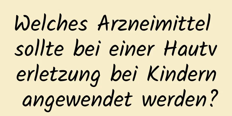 Welches Arzneimittel sollte bei einer Hautverletzung bei Kindern angewendet werden?