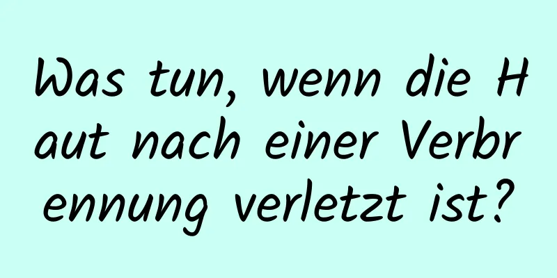 Was tun, wenn die Haut nach einer Verbrennung verletzt ist?