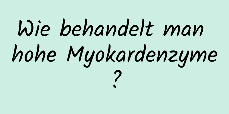 Wie behandelt man hohe Myokardenzyme?