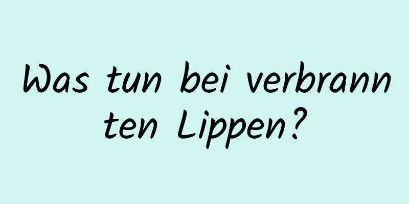 Was tun bei verbrannten Lippen?