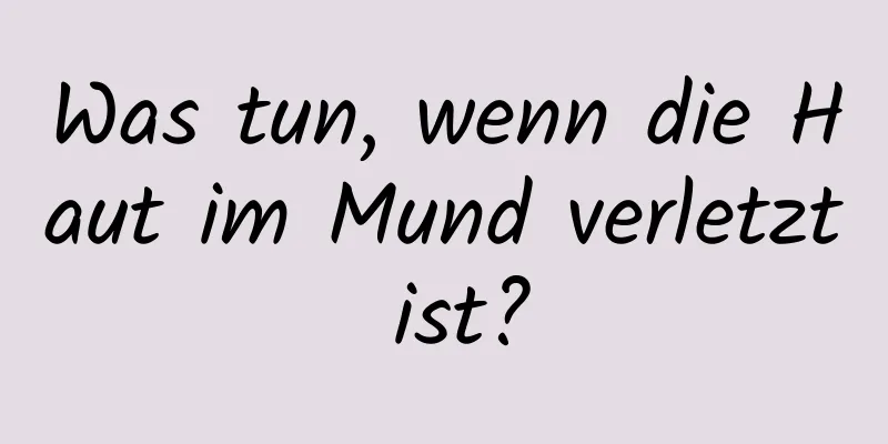 Was tun, wenn die Haut im Mund verletzt ist?