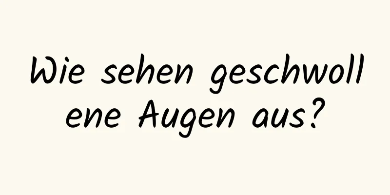 Wie sehen geschwollene Augen aus?