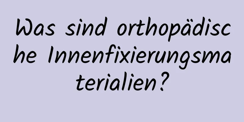 Was sind orthopädische Innenfixierungsmaterialien?