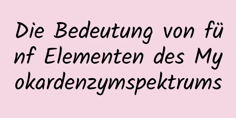 Die Bedeutung von fünf Elementen des Myokardenzymspektrums