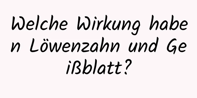 Welche Wirkung haben Löwenzahn und Geißblatt?