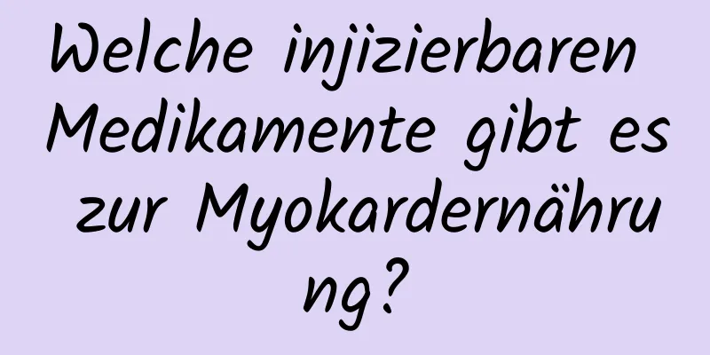 Welche injizierbaren Medikamente gibt es zur Myokardernährung?