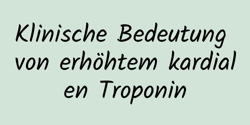 Klinische Bedeutung von erhöhtem kardialen Troponin