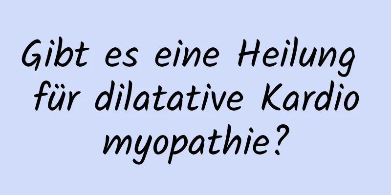 Gibt es eine Heilung für dilatative Kardiomyopathie?