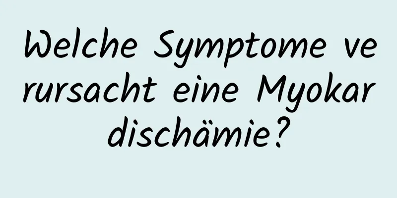 Welche Symptome verursacht eine Myokardischämie?