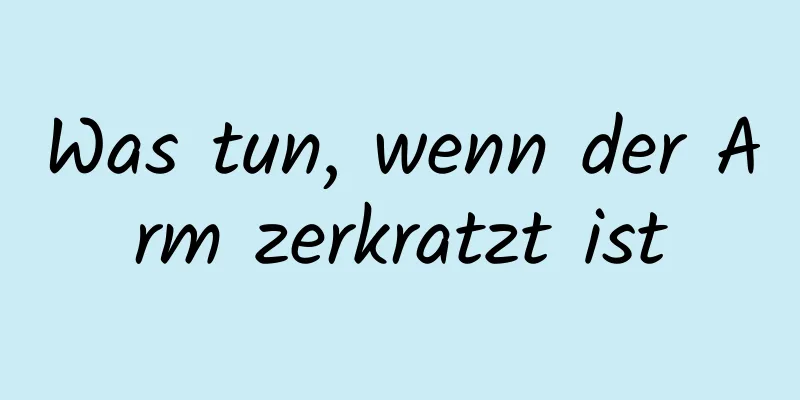 Was tun, wenn der Arm zerkratzt ist