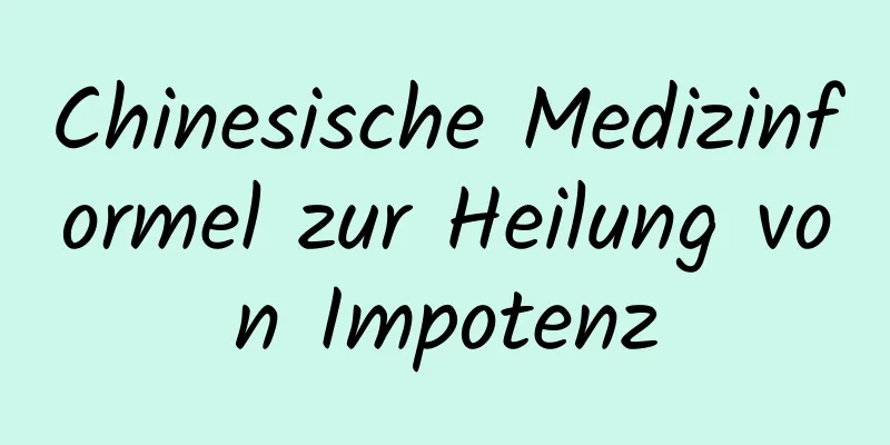 Chinesische Medizinformel zur Heilung von Impotenz