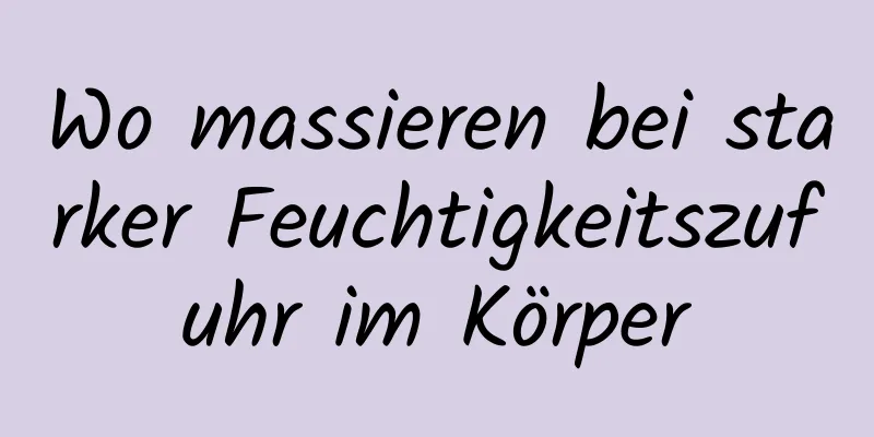 Wo massieren bei starker Feuchtigkeitszufuhr im Körper