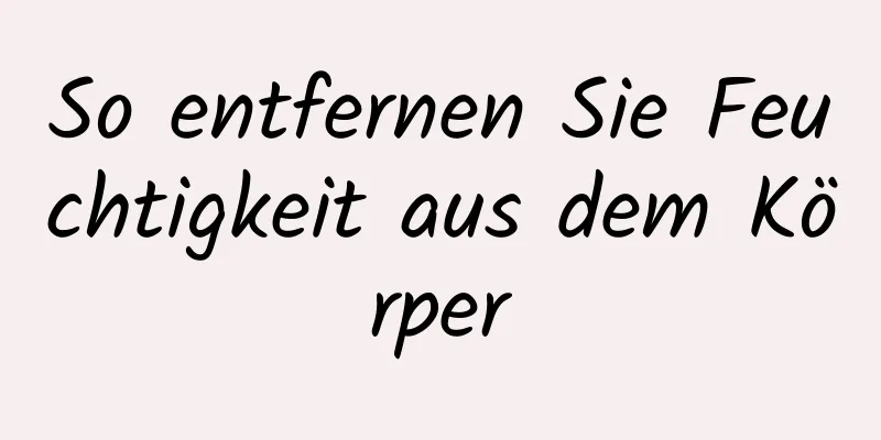 So entfernen Sie Feuchtigkeit aus dem Körper