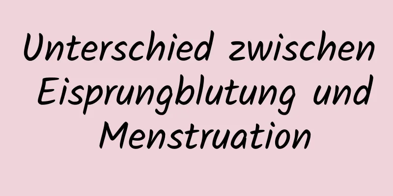 Unterschied zwischen Eisprungblutung und Menstruation