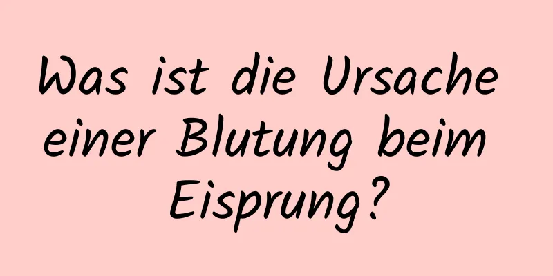 Was ist die Ursache einer Blutung beim Eisprung?