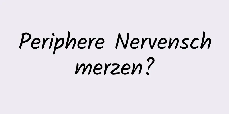 Periphere Nervenschmerzen?