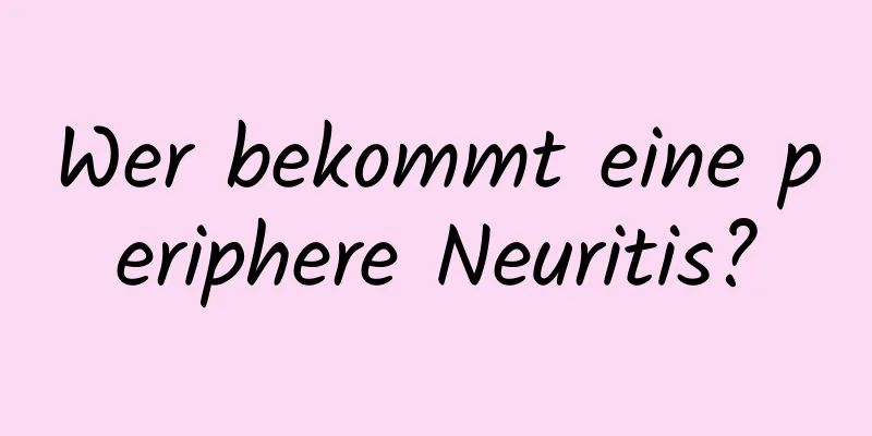 Wer bekommt eine periphere Neuritis?