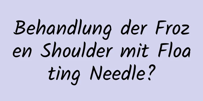 Behandlung der Frozen Shoulder mit Floating Needle?