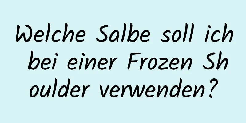 Welche Salbe soll ich bei einer Frozen Shoulder verwenden?