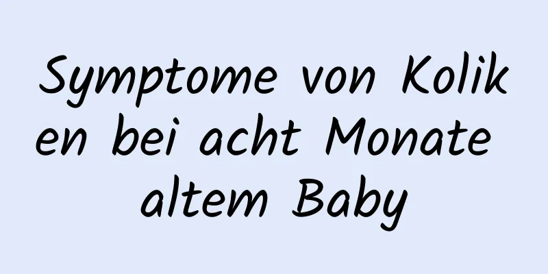 Symptome von Koliken bei acht Monate altem Baby