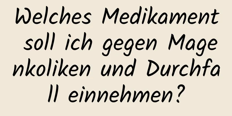 Welches Medikament soll ich gegen Magenkoliken und Durchfall einnehmen?