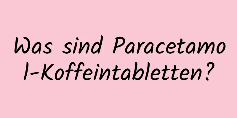 Was sind Paracetamol-Koffeintabletten?