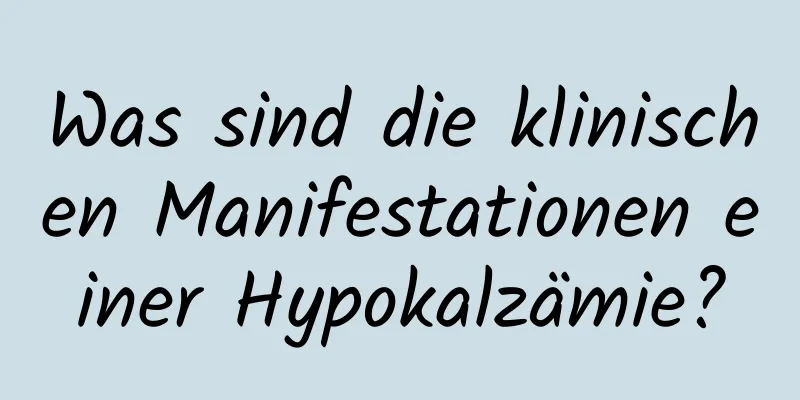 Was sind die klinischen Manifestationen einer Hypokalzämie?