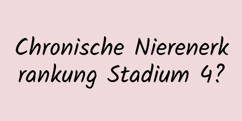 Chronische Nierenerkrankung Stadium 4?