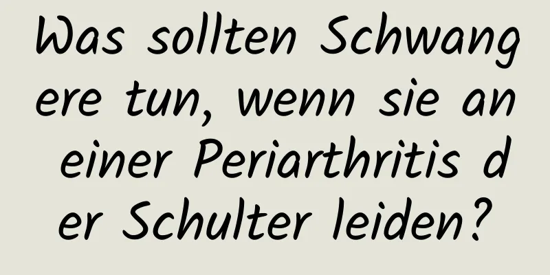 Was sollten Schwangere tun, wenn sie an einer Periarthritis der Schulter leiden?