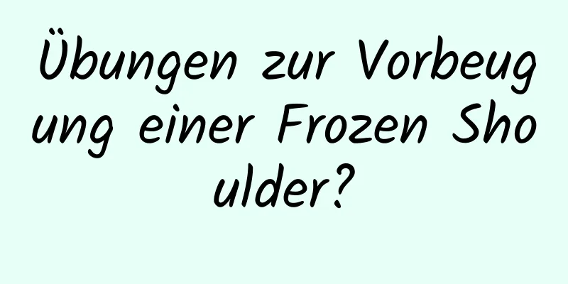 Übungen zur Vorbeugung einer Frozen Shoulder?