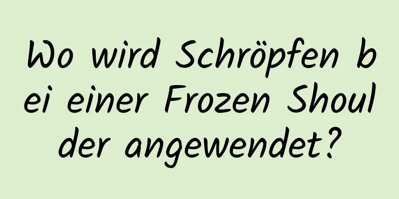 Wo wird Schröpfen bei einer Frozen Shoulder angewendet?