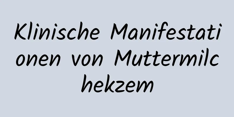 Klinische Manifestationen von Muttermilchekzem